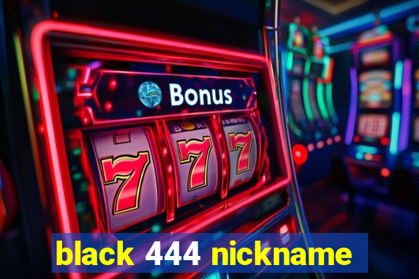 black 444 nickname